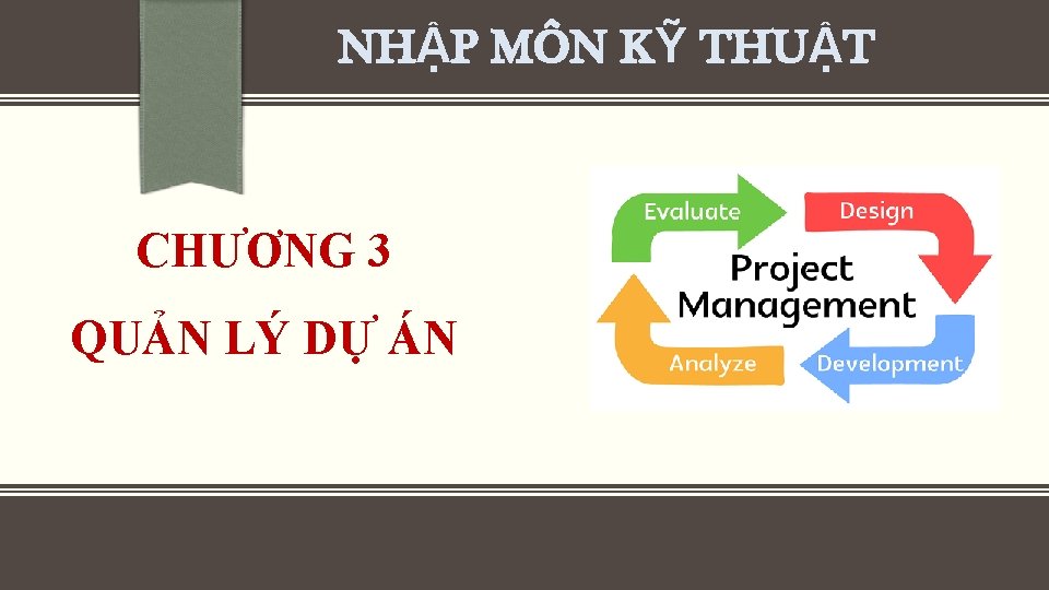 NHẬP MÔN KỸ THUẬT CHƯƠNG 3 QUẢN LÝ DỰ ÁN NHẬP MÔN KỸ THUẬT CHƯƠNG 3 QUẢN LÝ DỰ ÁN