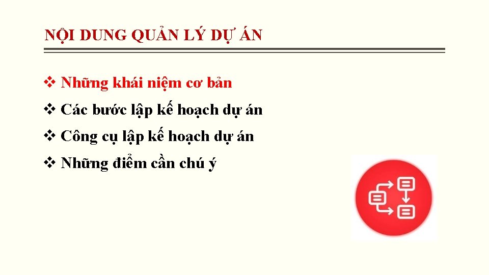 NỘI DUNG QUẢN LÝ DỰ ÁN v Những khái niệm cơ bản v Các NỘI DUNG QUẢN LÝ DỰ ÁN v Những khái niệm cơ bản v Các