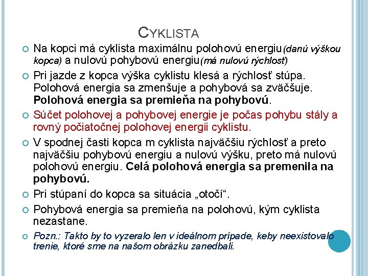 CYKLISTA Na kopci má cyklista maximálnu polohovú energiu(danú výškou kopca) a nulovú pohybovú energiu(má