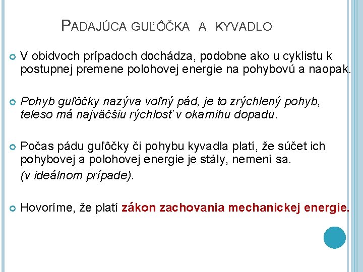 PADAJÚCA GUĽÔČKA A KYVADLO V obidvoch prípadochádza, podobne ako u cyklistu k postupnej premene