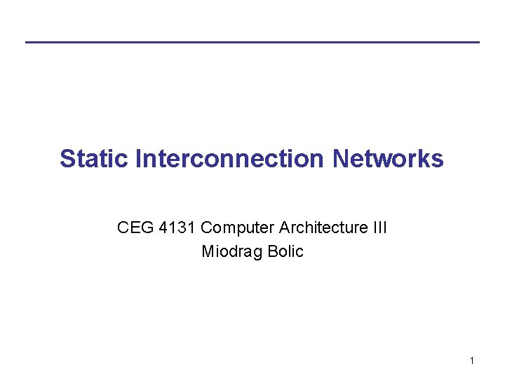 Static Interconnection Networks CEG 4131 Computer Architecture III Miodrag Bolic 1 