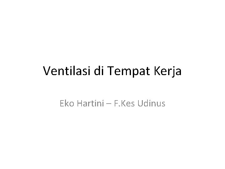 Ventilasi di Tempat Kerja Eko Hartini – F. Kes Udinus 