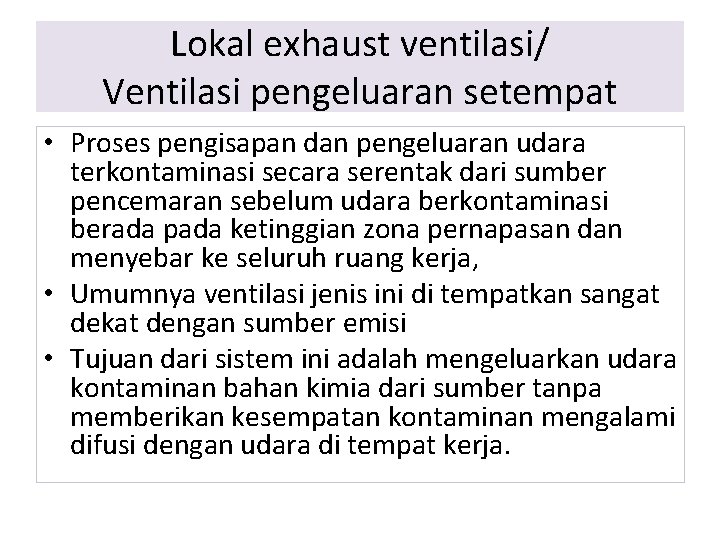 Lokal exhaust ventilasi/ Ventilasi pengeluaran setempat • Proses pengisapan dan pengeluaran udara terkontaminasi secara