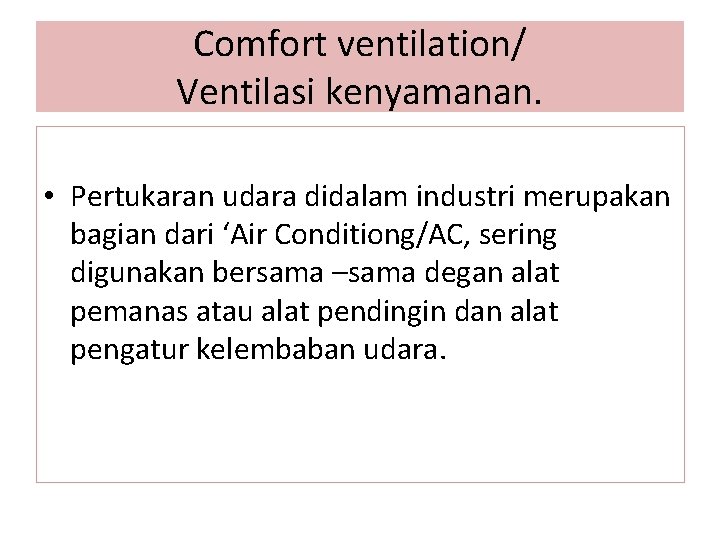 Comfort ventilation/ Ventilasi kenyamanan. • Pertukaran udara didalam industri merupakan bagian dari ‘Air Conditiong/AC,
