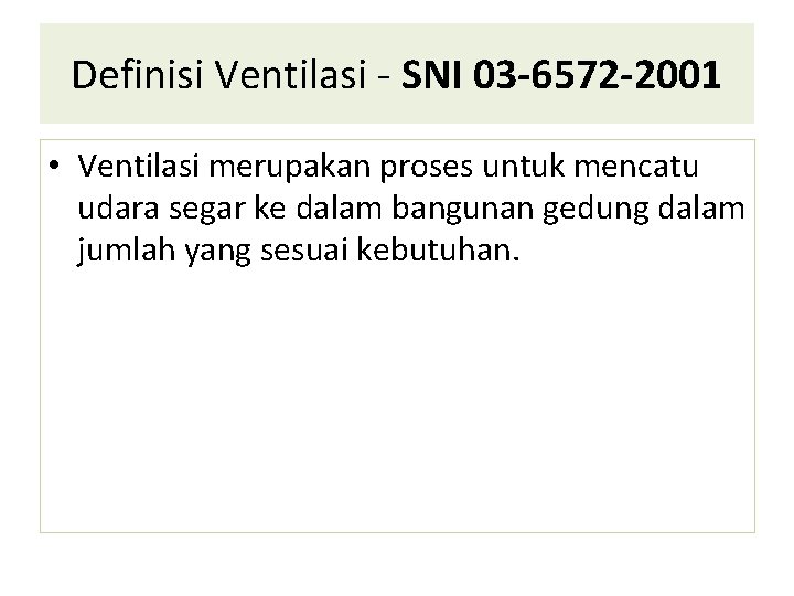 Definisi Ventilasi - SNI 03 -6572 -2001 • Ventilasi merupakan proses untuk mencatu udara