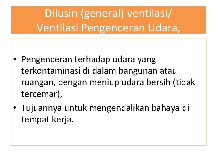 Dilusin (general) ventilasi/ Ventilasi Pengenceran Udara, • Pengenceran terhadap udara yang terkontaminasi di dalam
