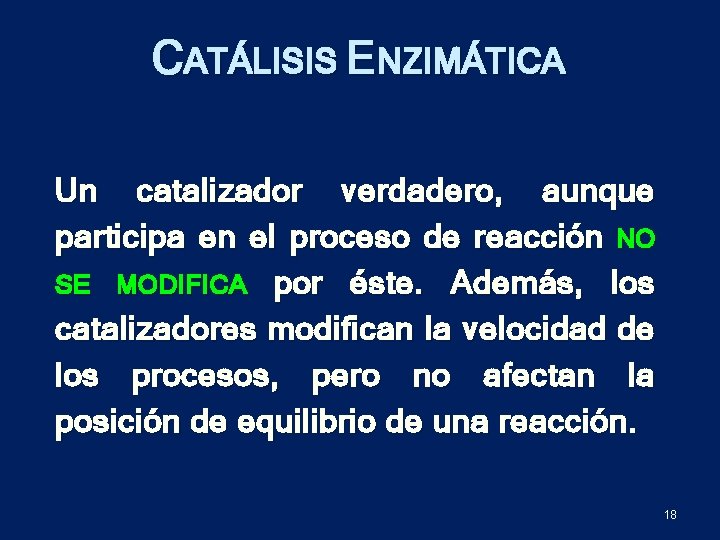 CATÁLISIS ENZIMÁTICA Un catalizador verdadero, aunque participa en el proceso de reacción NO SE