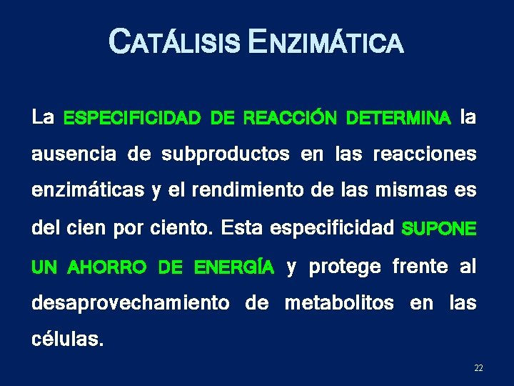 CATÁLISIS ENZIMÁTICA La ESPECIFICIDAD DE REACCIÓN DETERMINA la ausencia de subproductos en las reacciones