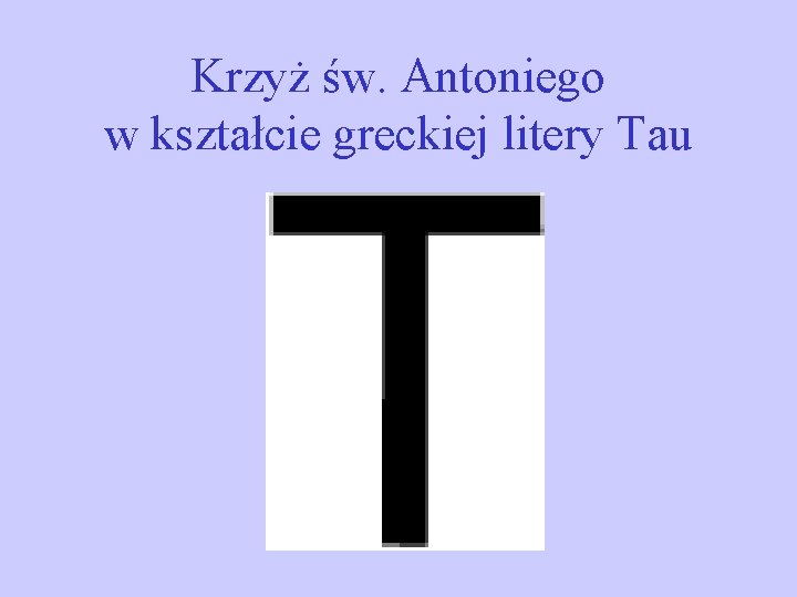 Krzyż św. Antoniego w kształcie greckiej litery Tau Krzyż św. Antoniego w kształcie greckiej litery Tau