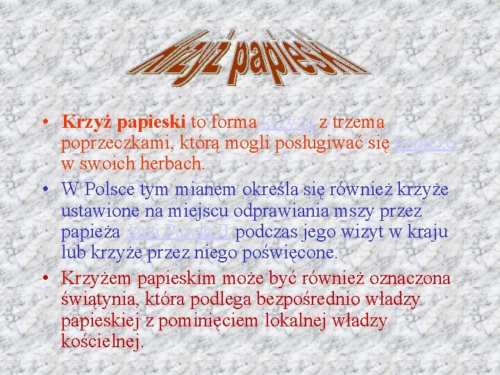 • Krzyż papieski to forma krzyża z trzema poprzeczkami, którą mogli posługiwać się • Krzyż papieski to forma krzyża z trzema poprzeczkami, którą mogli posługiwać się