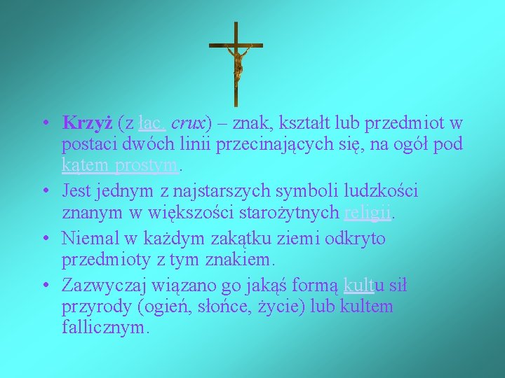 • Krzyż (z łac. crux) – znak, kształt lub przedmiot w postaci dwóch • Krzyż (z łac. crux) – znak, kształt lub przedmiot w postaci dwóch