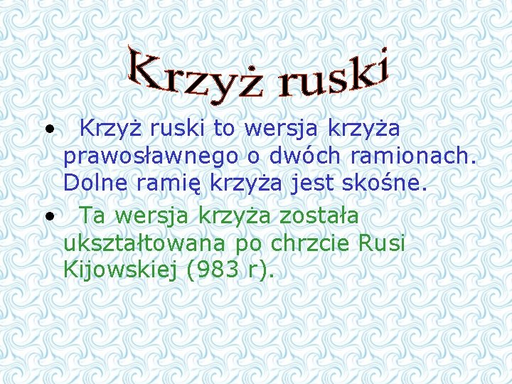 • Krzyż ruski to wersja krzyża prawosławnego o dwóch ramionach. Dolne ramię krzyża • Krzyż ruski to wersja krzyża prawosławnego o dwóch ramionach. Dolne ramię krzyża