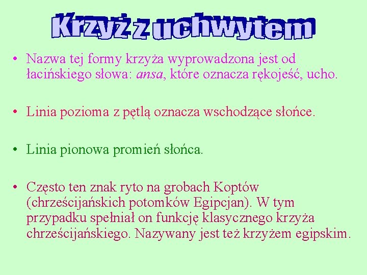 • Nazwa tej formy krzyża wyprowadzona jest od łacińskiego słowa: ansa, które oznacza • Nazwa tej formy krzyża wyprowadzona jest od łacińskiego słowa: ansa, które oznacza