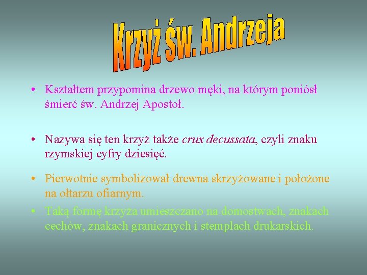 • Kształtem przypomina drzewo męki, na którym poniósł śmierć św. Andrzej Apostoł. • • Kształtem przypomina drzewo męki, na którym poniósł śmierć św. Andrzej Apostoł. •