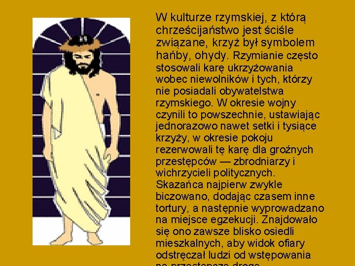 W kulturze rzymskiej, z którą chrześcijaństwo jest ściśle związane, krzyż był symbolem hańby, ohydy. W kulturze rzymskiej, z którą chrześcijaństwo jest ściśle związane, krzyż był symbolem hańby, ohydy.