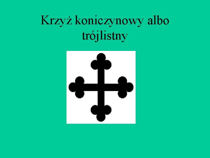 Krzyż koniczynowy albo trójlistny Krzyż koniczynowy albo trójlistny