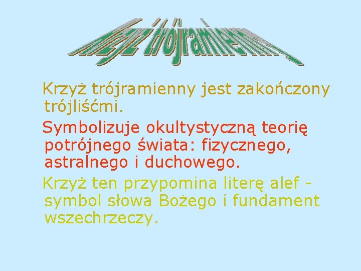 Krzyż trójramienny jest zakończony trójliśćmi. Symbolizuje okultystyczną teorię potrójnego świata: fizycznego, astralnego i duchowego. Krzyż trójramienny jest zakończony trójliśćmi. Symbolizuje okultystyczną teorię potrójnego świata: fizycznego, astralnego i duchowego.