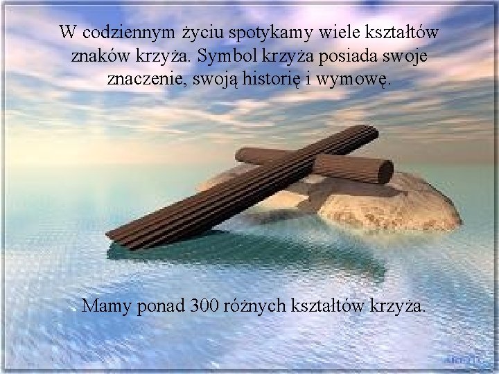 W codziennym życiu spotykamy wiele kształtów znaków krzyża. Symbol krzyża posiada swoje znaczenie, swoją W codziennym życiu spotykamy wiele kształtów znaków krzyża. Symbol krzyża posiada swoje znaczenie, swoją