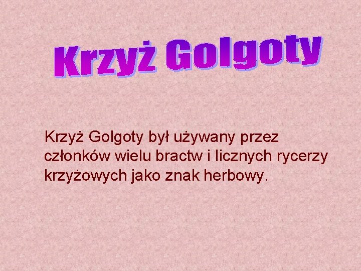 Krzyż Golgoty był używany przez członków wielu bractw i licznych rycerzy krzyżowych jako znak Krzyż Golgoty był używany przez członków wielu bractw i licznych rycerzy krzyżowych jako znak