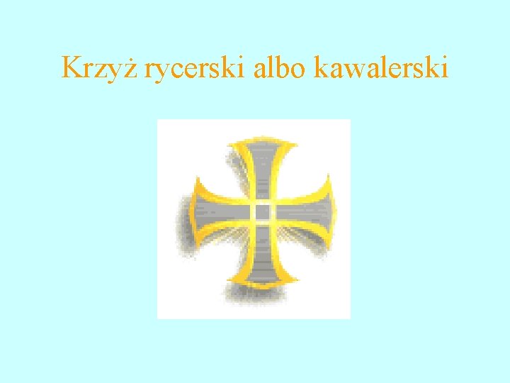 Krzyż rycerski albo kawalerski Krzyż rycerski albo kawalerski