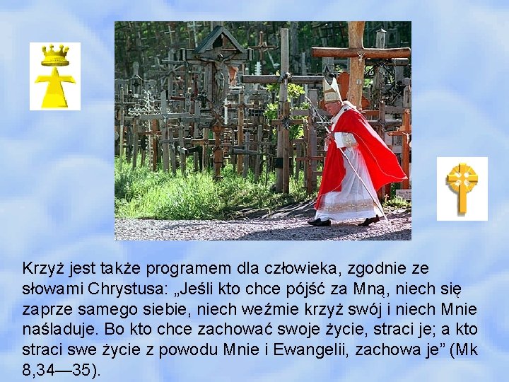 Krzyż jest także programem dla człowieka, zgodnie ze słowami Chrystusa: „Jeśli kto chce pójść Krzyż jest także programem dla człowieka, zgodnie ze słowami Chrystusa: „Jeśli kto chce pójść
