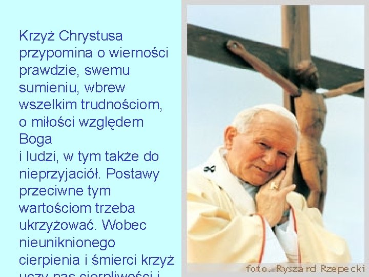 Krzyż Chrystusa przypomina o wierności prawdzie, swemu sumieniu, wbrew wszelkim trudnościom, o miłości względem Krzyż Chrystusa przypomina o wierności prawdzie, swemu sumieniu, wbrew wszelkim trudnościom, o miłości względem