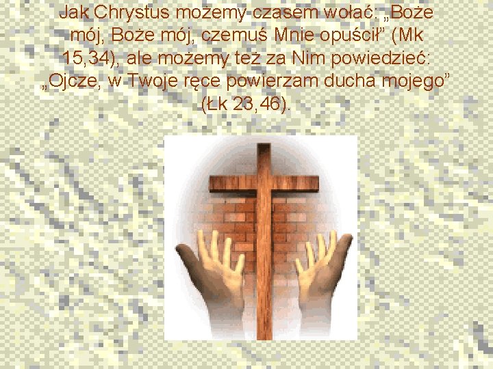 Jak Chrystus możemy czasem wołać: „Boże mój, czemuś Mnie opuścił” (Mk 15, 34), ale Jak Chrystus możemy czasem wołać: „Boże mój, czemuś Mnie opuścił” (Mk 15, 34), ale