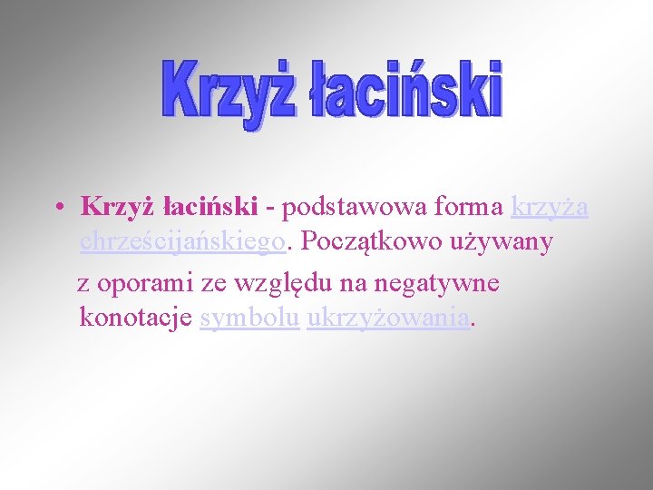 • Krzyż łaciński - podstawowa forma krzyża chrześcijańskiego. Początkowo używany z oporami ze • Krzyż łaciński - podstawowa forma krzyża chrześcijańskiego. Początkowo używany z oporami ze