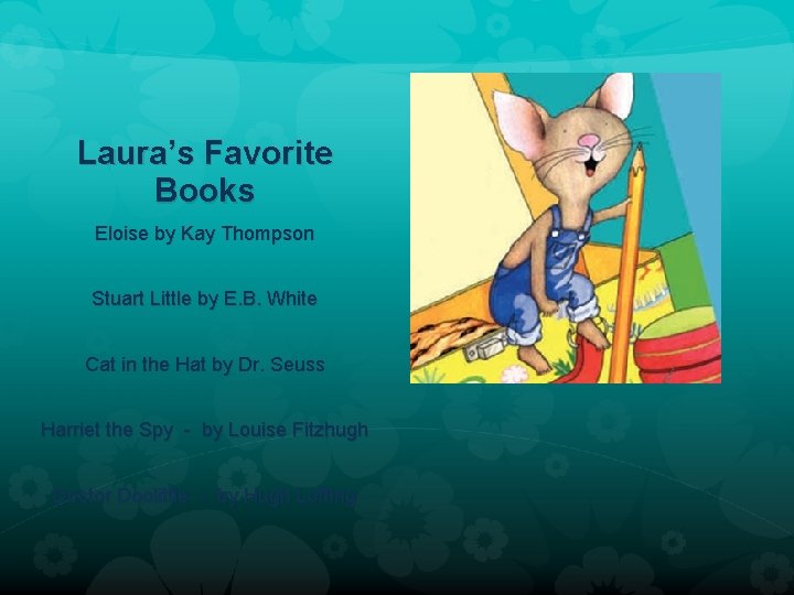 Laura’s Favorite Books Eloise by Kay Thompson Stuart Little by E. B. White Cat