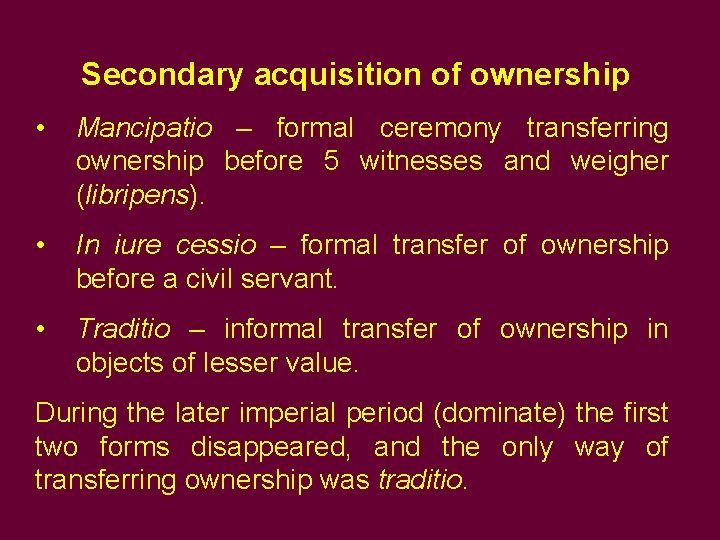 Secondary acquisition of ownership • Mancipatio – formal ceremony transferring ownership before 5 witnesses Secondary acquisition of ownership • Mancipatio – formal ceremony transferring ownership before 5 witnesses