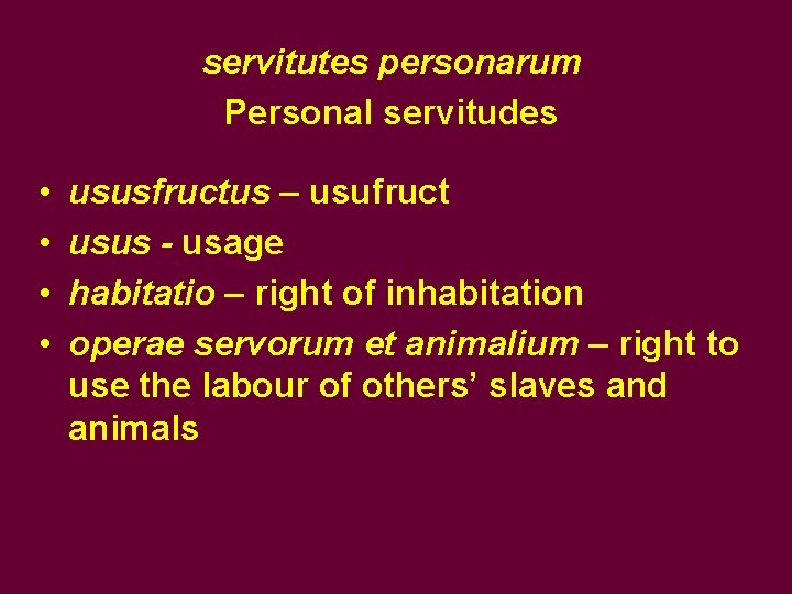 servitutes personarum Personal servitudes • • ususfructus – usufruct usus - usage habitatio – servitutes personarum Personal servitudes • • ususfructus – usufruct usus - usage habitatio –