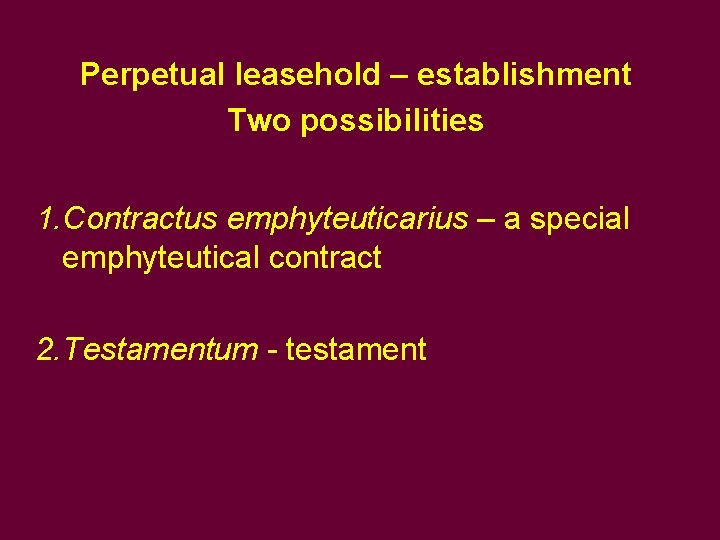 Perpetual leasehold – establishment Two possibilities 1. Contractus emphyteuticarius – a special emphyteutical contract Perpetual leasehold – establishment Two possibilities 1. Contractus emphyteuticarius – a special emphyteutical contract