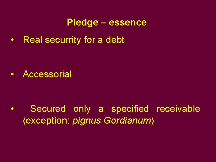 Pledge – essence • Real securrity for a debt • Accessorial • Secured only Pledge – essence • Real securrity for a debt • Accessorial • Secured only