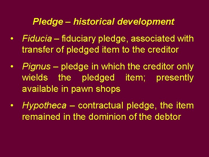 Pledge – historical development • Fiducia – fiduciary pledge, associated with transfer of pledged Pledge – historical development • Fiducia – fiduciary pledge, associated with transfer of pledged
