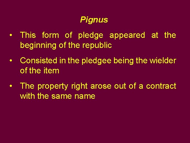Pignus • This form of pledge appeared at the beginning of the republic • Pignus • This form of pledge appeared at the beginning of the republic •