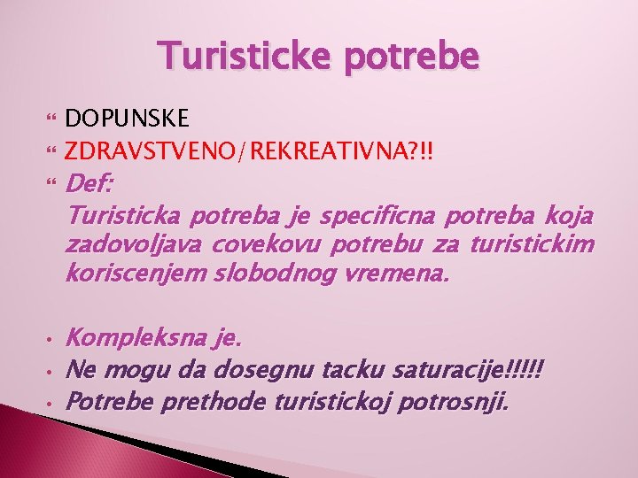 Turisticke potrebe • • • DOPUNSKE ZDRAVSTVENO/REKREATIVNA? !! Def: Turisticka potreba je specificna potreba