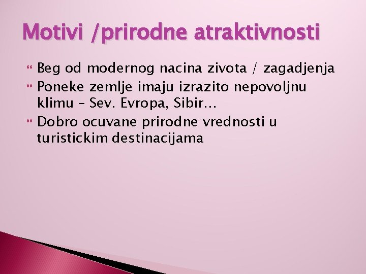 Motivi /prirodne atraktivnosti Beg od modernog nacina zivota / zagadjenja Poneke zemlje imaju izrazito