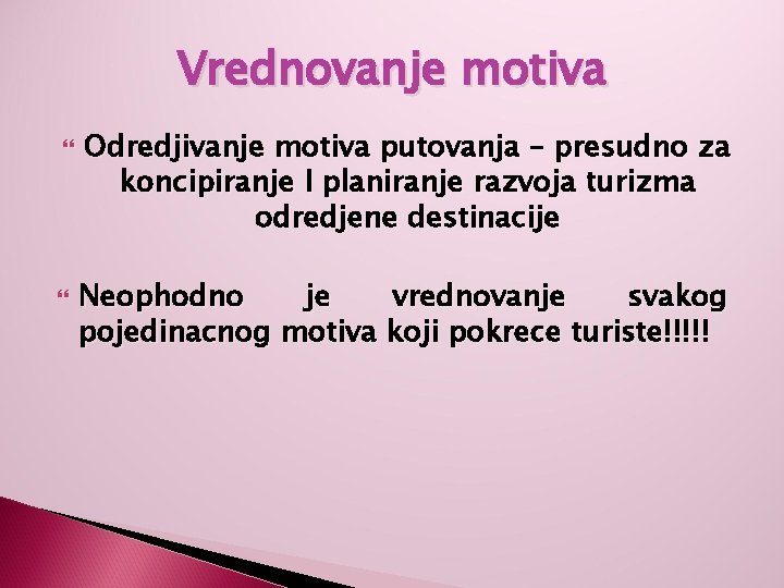 Vrednovanje motiva Odredjivanje motiva putovanja – presudno za koncipiranje I planiranje razvoja turizma odredjene