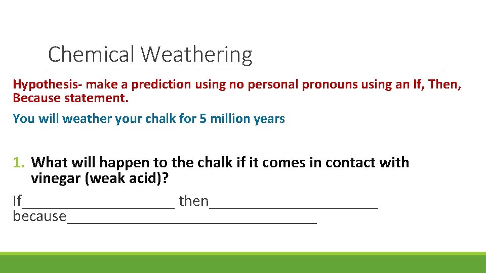 Chemical Weathering Hypothesis- make a prediction using no personal pronouns using an If, Then,