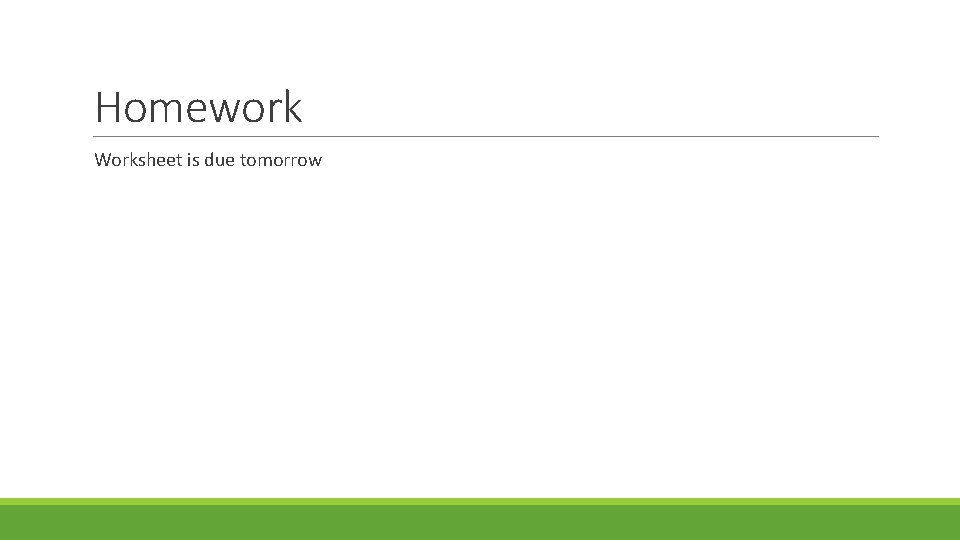 Homework Worksheet is due tomorrow 
