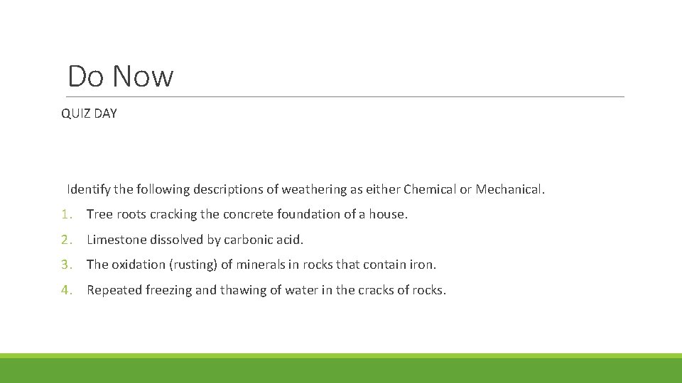 Do Now QUIZ DAY Identify the following descriptions of weathering as either Chemical or