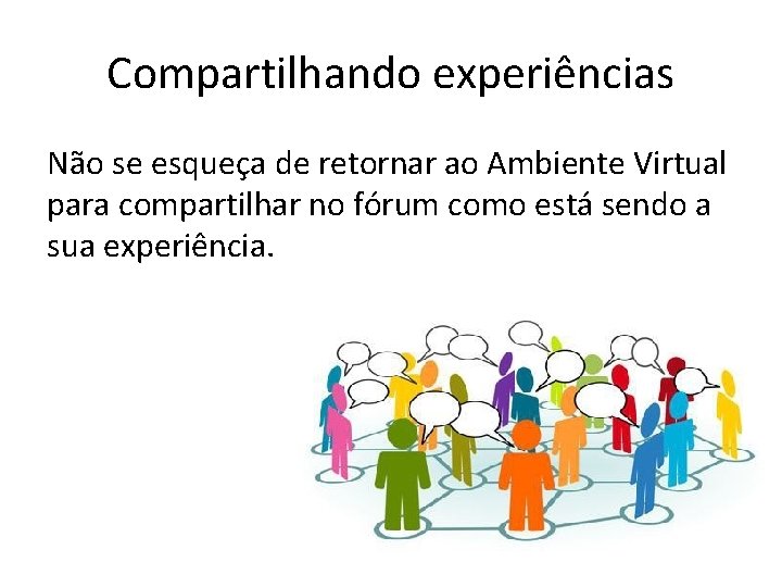 Compartilhando experiências Não se esqueça de retornar ao Ambiente Virtual para compartilhar no fórum