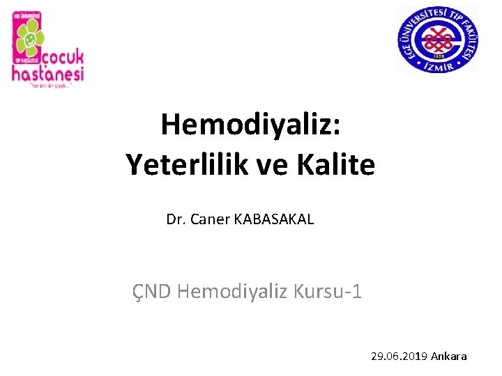 Hemodiyaliz: Yeterlilik ve Kalite Dr. Caner KABASAKAL ÇND Hemodiyaliz Kursu‐ 1 29. 06. 2019