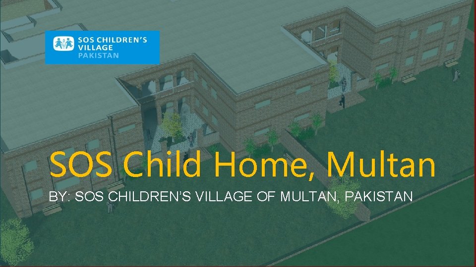 SOS Child Home, Multan BY: SOS CHILDREN’S VILLAGE OF MULTAN, PAKISTAN 