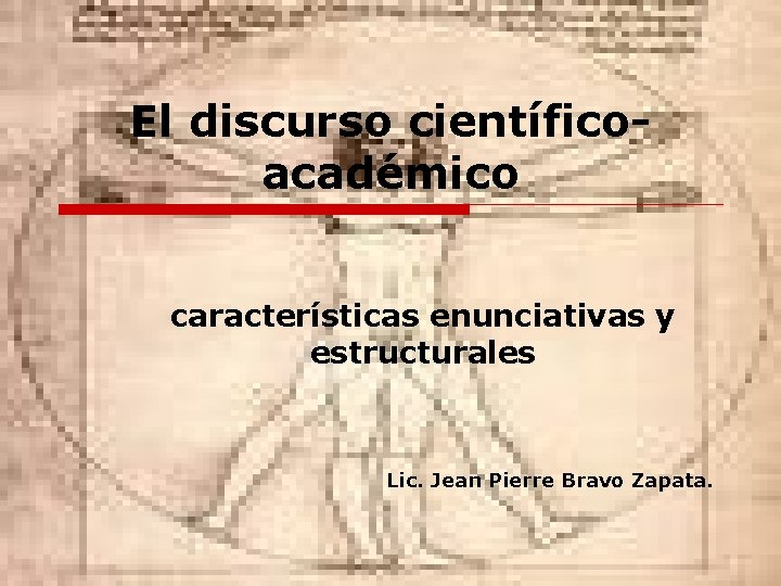 El discurso científicoacadémico características enunciativas y estructurales Lic. Jean Pierre Bravo Zapata. El discurso científicoacadémico características enunciativas y estructurales Lic. Jean Pierre Bravo Zapata.