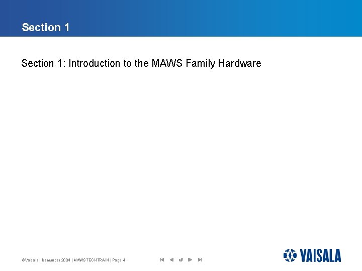 Section 1: Introduction to the MAWS Family Hardware ©Vaisala | December 2004 | MAWSTECHTRAIN