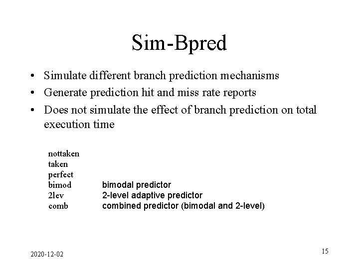 Sim-Bpred • Simulate different branch prediction mechanisms • Generate prediction hit and miss rate