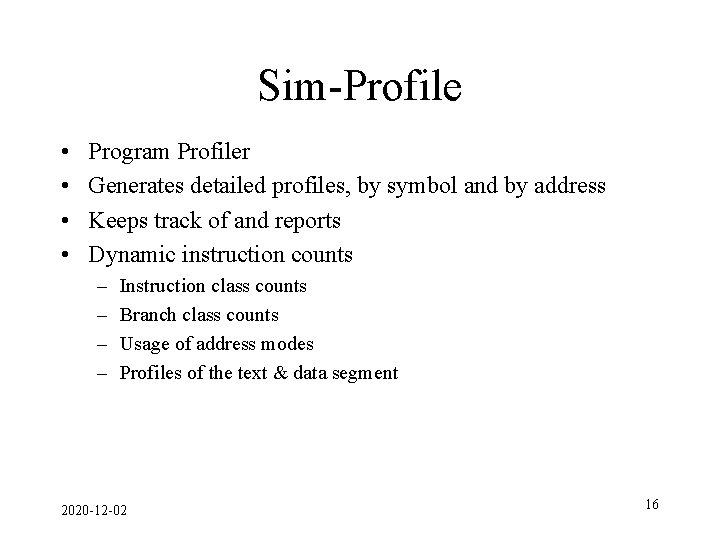 Sim-Profile • • Program Profiler Generates detailed profiles, by symbol and by address Keeps
