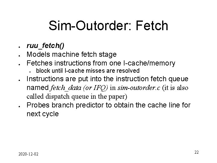 Sim-Outorder: Fetch ● ● ● ruu_fetch() Models machine fetch stage Fetches instructions from one