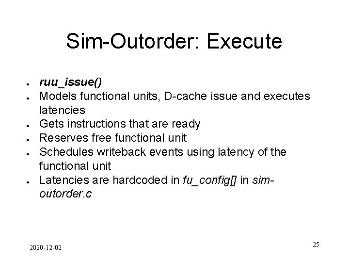 Sim-Outorder: Execute ● ● ● ruu_issue() Models functional units, D-cache issue and executes latencies